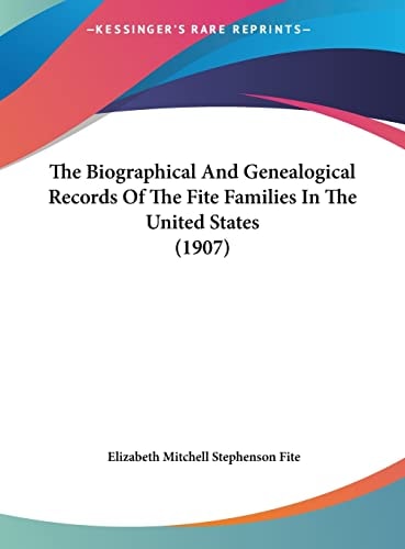 The Biographical And Genealogical Records Of The Fite Families In The United States (1907)