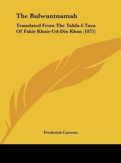 The Bulwuntnamah: Translated From The Tuhfa-I-Taza Of Fakir Khair-Ud-Din Khan (1875)