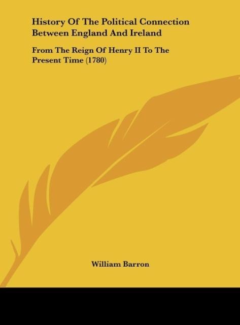 History Of The Political Connection Between England And Ireland: From The Reign Of Henry II To The Present Time (1780)