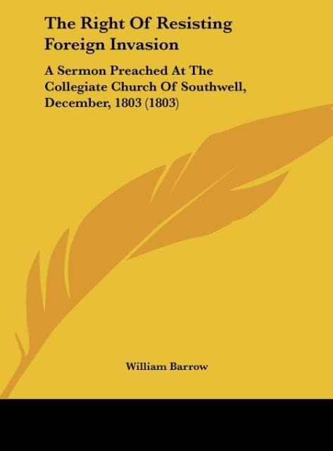 The Right Of Resisting Foreign Invasion: A Sermon Preached At The Collegiate Church Of Southwell, December, 1803 (1803)