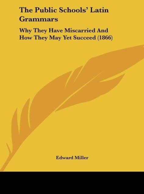 The Public Schools Latin Grammars: Why They Have Miscarried And How They May Yet Succeed (1866)
