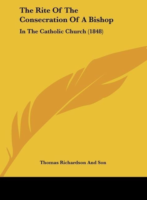 The Rite Of The Consecration Of A Bishop: In The Catholic Church (1848)