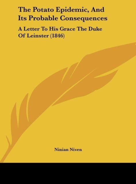 The Potato Epidemic, And Its Probable Consequences: A Letter To His Grace The Duke Of Leinster (1846)