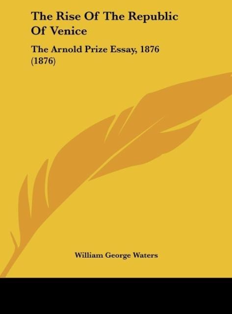 The Rise Of The Republic Of Venice: The Arnold Prize Essay, 1876 (1876)