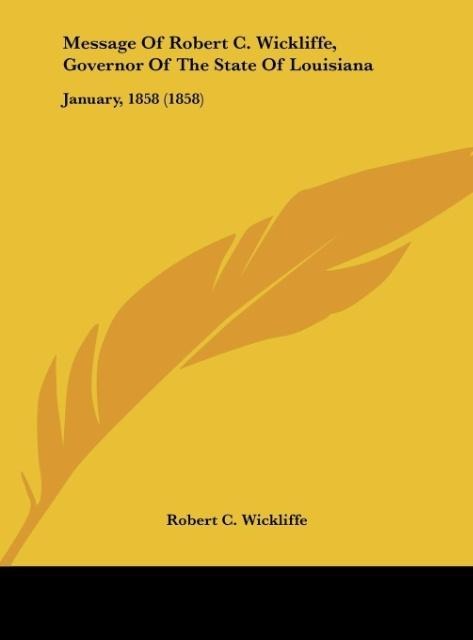 Message Of Robert C. Wickliffe, Governor Of The State Of Louisiana: January, 1858 (1858)