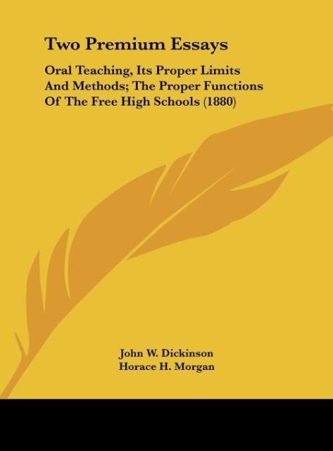 Two Premium Essays: Oral Teaching, Its Proper Limits And Methods; The Proper Functions Of The Free High Schools (1880)