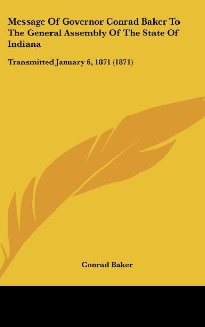 Message Of Governor Conrad Baker To The General Assembly Of The State Of Indiana: Transmitted January 6, 1871 (1871)