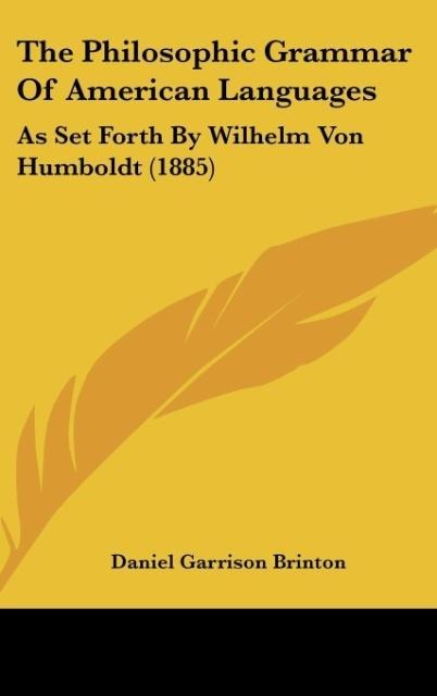 The Philosophic Grammar Of American Languages: As Set Forth By Wilhelm Von Humboldt (1885)