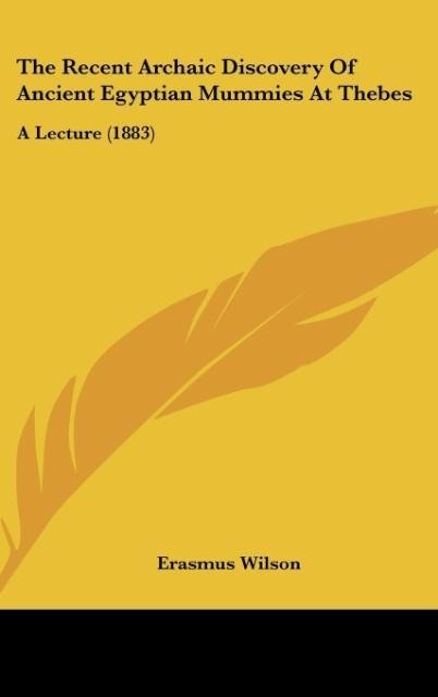 The Recent Archaic Discovery Of Ancient Egyptian Mummies At Thebes: A Lecture (1883)