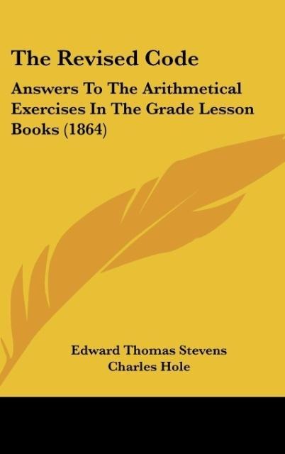 The Revised Code: Answers To The Arithmetical Exercises In The Grade Lesson Books (1864)