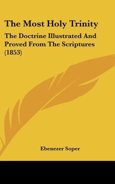 The Most Holy Trinity: The Doctrine Illustrated And Proved From The Scriptures (1853)