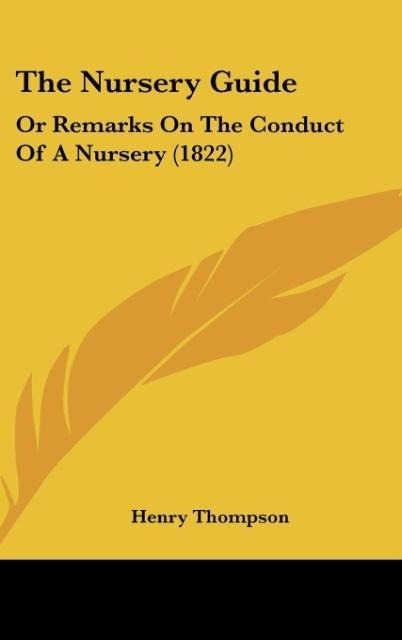 The Nursery Guide: Or Remarks On The Conduct Of A Nursery (1822)