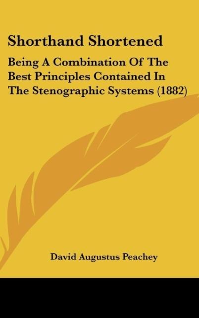 Shorthand Shortened: Being A Combination Of The Best Principles Contained In The Stenographic Systems (1882)