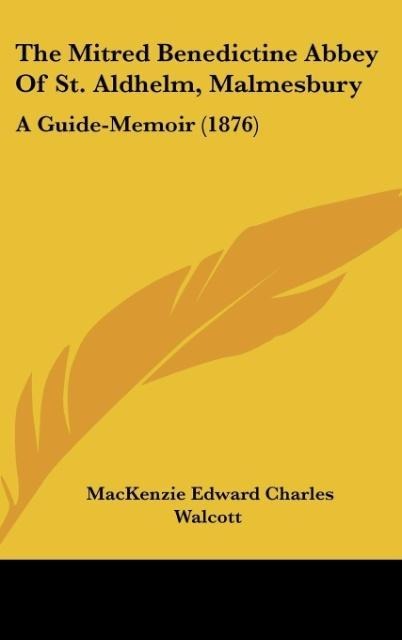 The Mitred Benedictine Abbey Of St. Aldhelm, Malmesbury: A Guide-Memoir (1876)