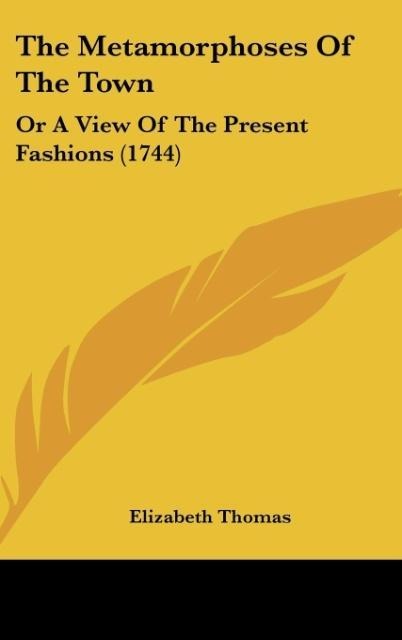 The Metamorphoses Of The Town: Or A View Of The Present Fashions (1744)