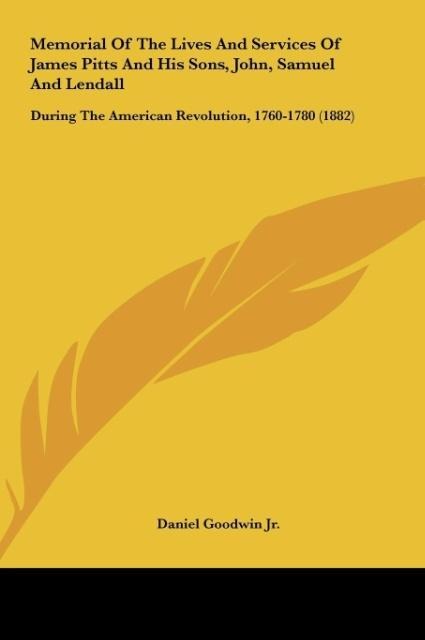 Memorial Of The Lives And Services Of James Pitts And His Sons, John, Samuel And Lendall: During The American Revolution, 1760-1780 (1882)