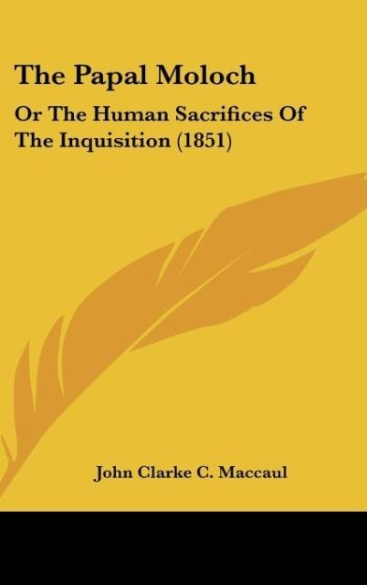 The Papal Moloch: Or The Human Sacrifices Of The Inquisition (1851)