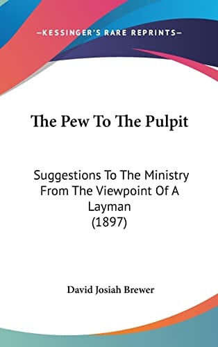 The Pew To The Pulpit: Suggestions To The Ministry From The Viewpoint Of A Layman (1897)