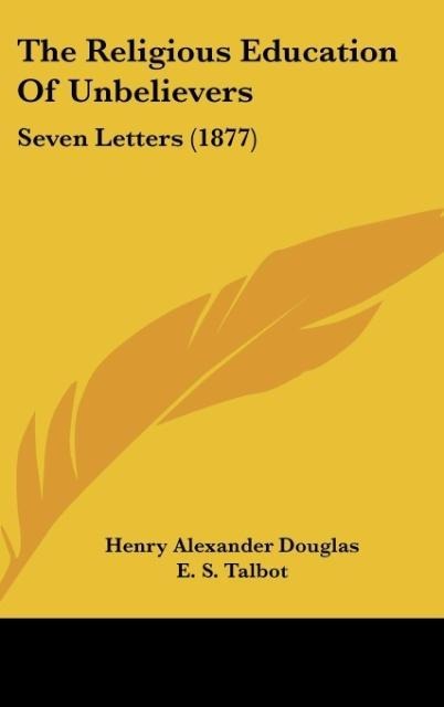 The Religious Education Of Unbelievers: Seven Letters (1877)