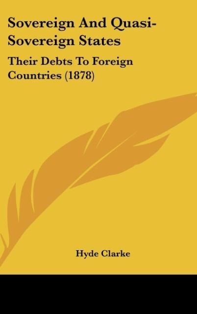 Sovereign And Quasi-Sovereign States: Their Debts To Foreign Countries (1878)