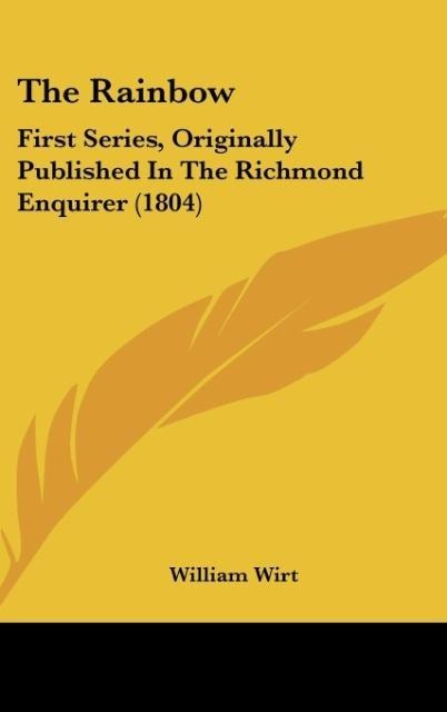 The Rainbow: First Series, Originally Published In The Richmond Enquirer (1804)