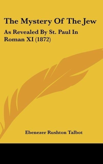 The Mystery Of The Jew: As Revealed By St. Paul In Roman XI (1872)