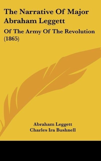 The Narrative Of Major Abraham Leggett: Of The Army Of The Revolution (1865)