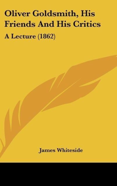 Oliver Goldsmith, His Friends And His Critics: A Lecture (1862)