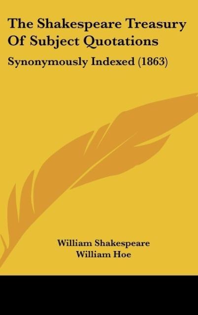 The Shakespeare Treasury Of Subject Quotations: Synonymously Indexed (1863)