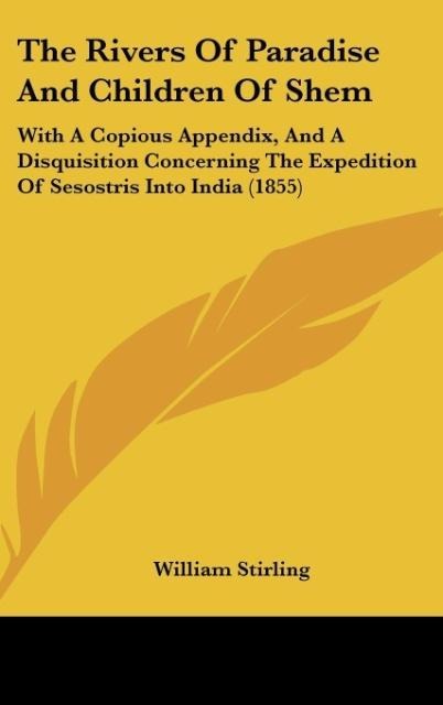The Rivers Of Paradise And Children Of Shem: With A Copious Appendix, And A Disquisition Concerning The Expedition Of Sesostris Into India (1855)