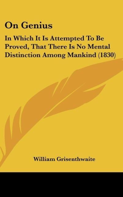 On Genius: In Which It Is Attempted To Be Proved, That There Is No Mental Distinction Among Mankind (1830)