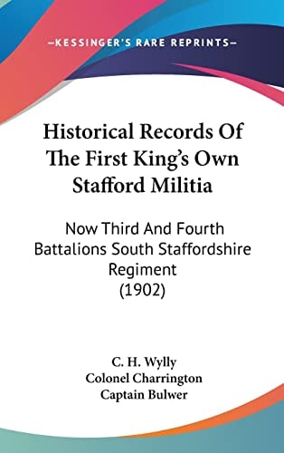 Historical Records Of The First King's Own Stafford Militia: Now Third And Fourth Battalions South Staffordshire Regiment (1902)