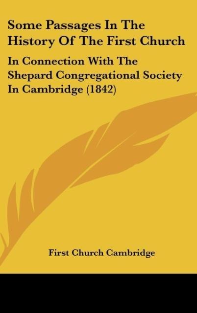 Some Passages In The History Of The First Church: In Connection With The Shepard Congregational Society In Cambridge (1842)