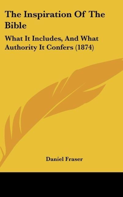 The Inspiration Of The Bible: What It Includes, And What Authority It Confers (1874)