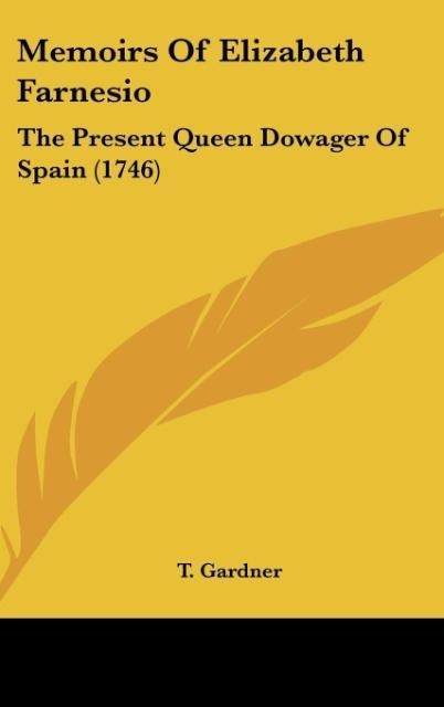 Memoirs Of Elizabeth Farnesio: The Present Queen Dowager Of Spain (1746)