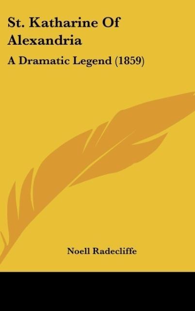 St. Katharine Of Alexandria: A Dramatic Legend (1859)