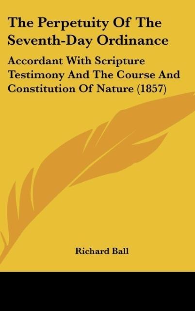 The Perpetuity Of The Seventh-Day Ordinance: Accordant With Scripture Testimony And The Course And Constitution Of Nature (1857)
