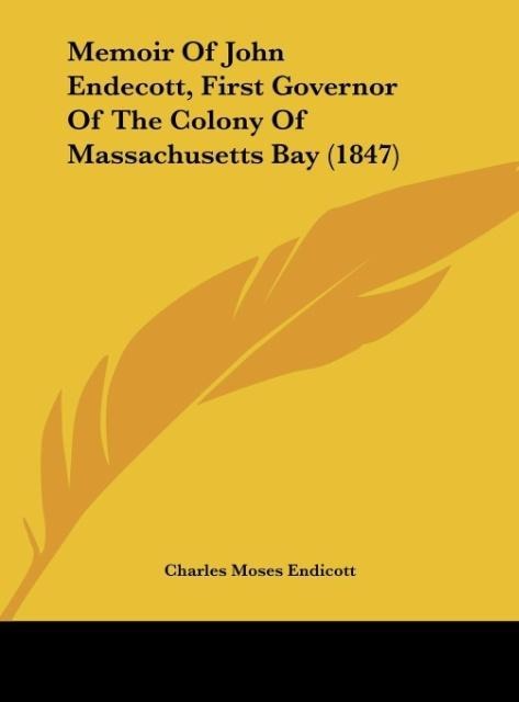 Memoir Of John Endecott, First Governor Of The Colony Of Massachusetts Bay (1847)