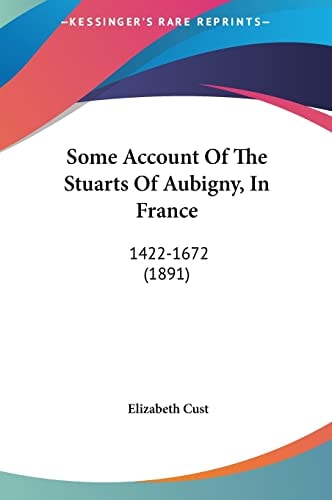Some Account Of The Stuarts Of Aubigny, In France: 1422-1672 (1891)