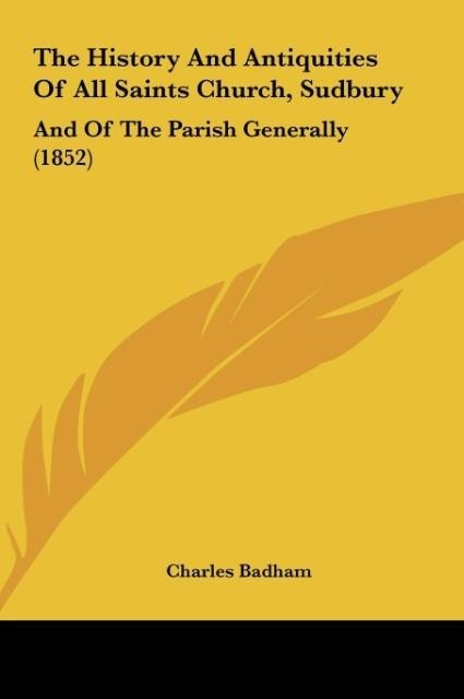 The History And Antiquities Of All Saints Church, Sudbury: And Of The Parish Generally (1852)