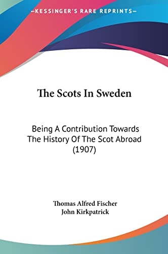 The Scots In Sweden: Being A Contribution Towards The History Of The Scot Abroad (1907)