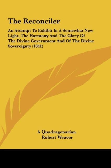 The Reconciler: An Attempt To Exhibit In A Somewhat New Light, The Harmony And The Glory Of The Divine Government And Of The Divine Sovereignty (1841)