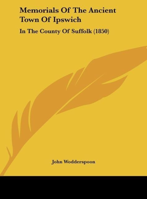 Memorials Of The Ancient Town Of Ipswich: In The County Of Suffolk (1850)
