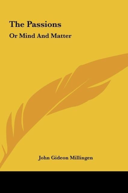 The Passions: Or Mind And Matter: Illustrated By Considerations On Hereditary Insanity, Etc. (1848)