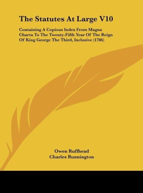 The Statutes At Large V10: Containing A Copious Index From Magna Charta To The Twenty-Fifth Year Of The Reign Of King George The Third, Inclusive (1786)