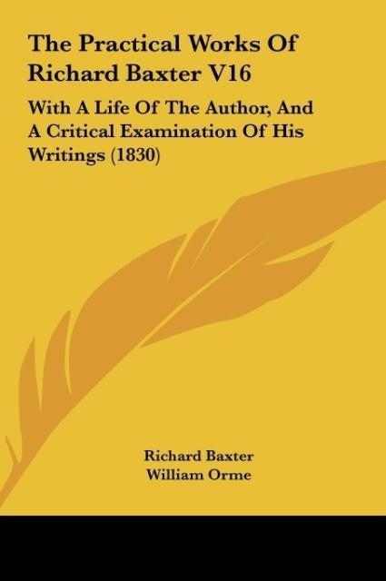 The Practical Works Of Richard Baxter V16: With A Life Of The Author, And A Critical Examination Of His Writings (1830)