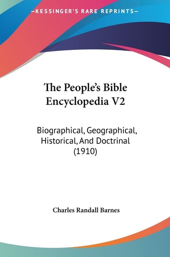 The People's Bible Encyclopedia V2: Biographical, Geographical, Historical, And Doctrinal (1910)