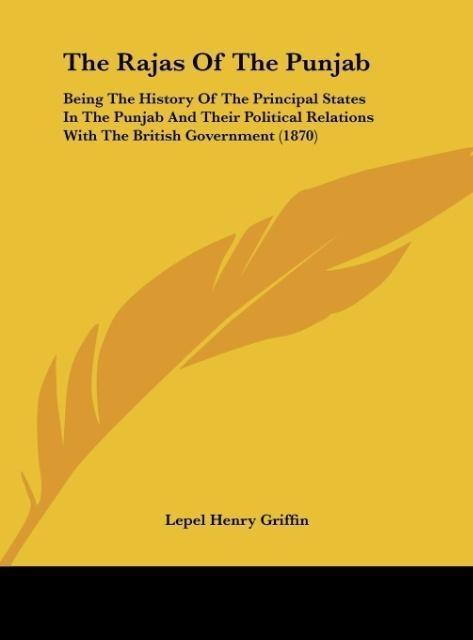 The Rajas Of The Punjab: Being The History Of The Principal States In The Punjab And Their Political Relations With The British Government (1870)