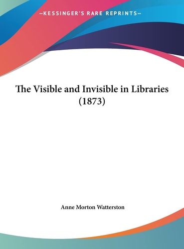 The Visible and Invisible in Libraries (1873)