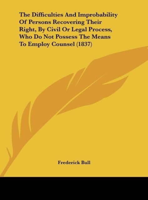 The Difficulties And Improbability Of Persons Recovering Their Right, By Civil Or Legal Process, Who Do Not Possess The Means To Employ Counsel (1837)
